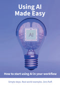 Using AI Made Easy - How to save hours using AI in your workflow
